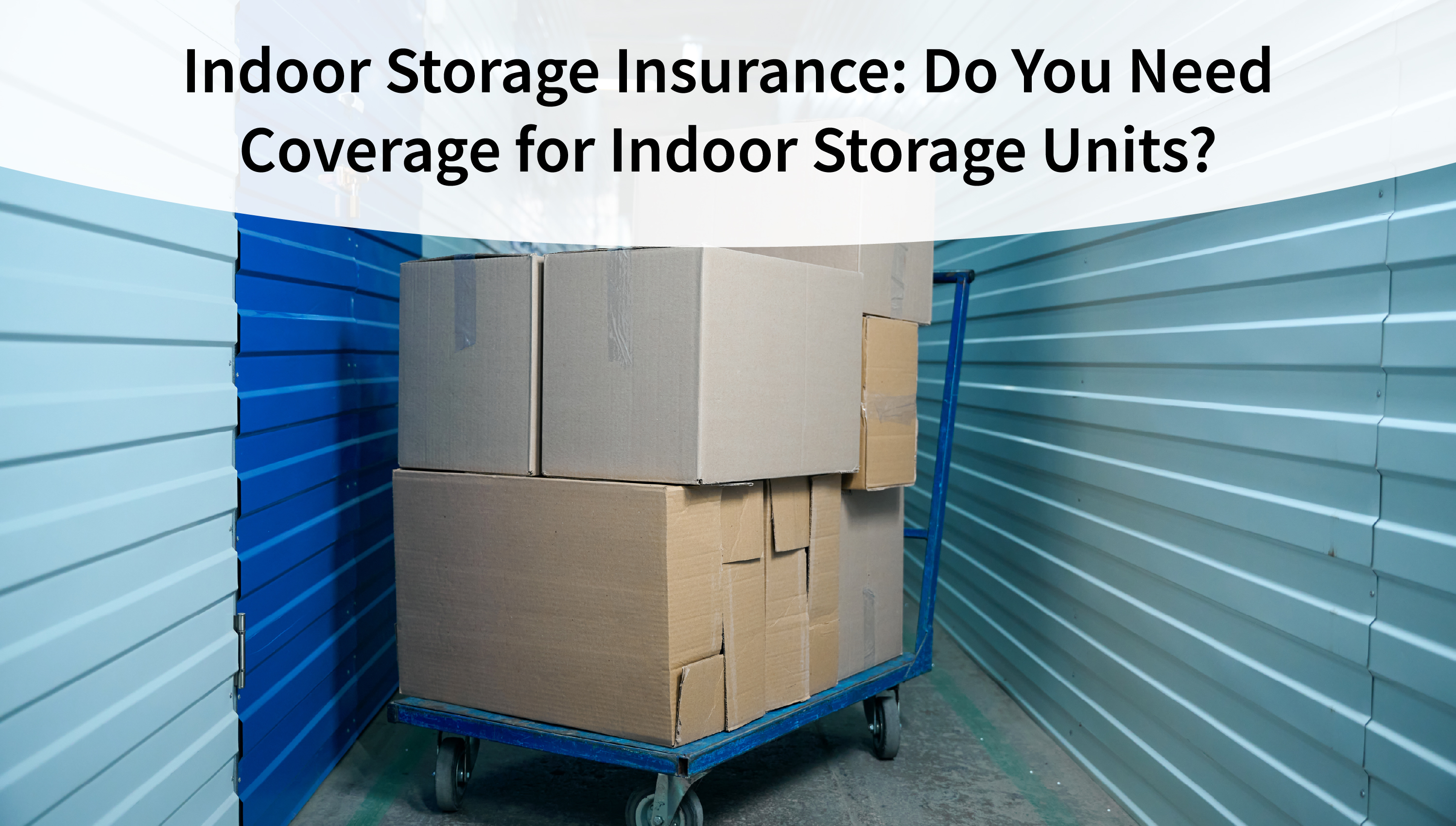 Indoor Storage Insurance: Do You Need Coverage for Indoor Storage Units?